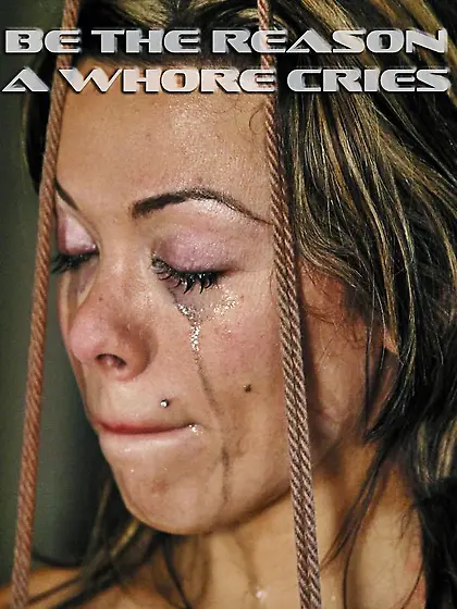 Be the reason a whore cries