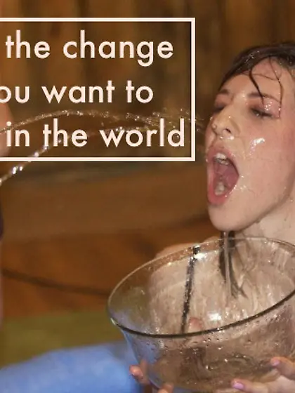 Be the change you want to see in the world