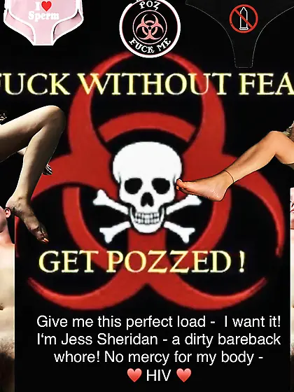 POZ my body! Whore me out! Give me the load!