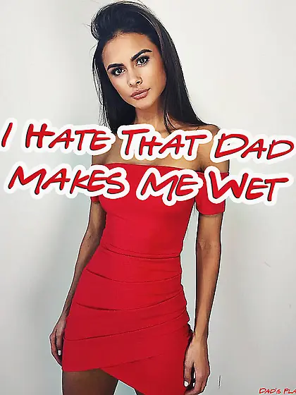 I hate that dad makes me wet