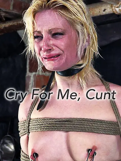 Cry for me,  cunt