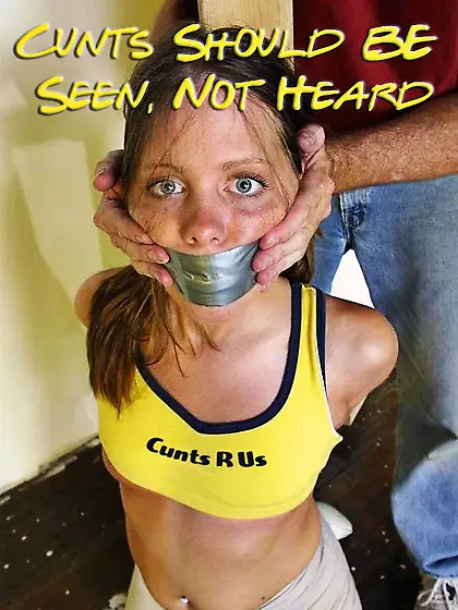 Cunts should be seen,  not heard